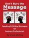Don't Bury the Message, Speaking and Writing Strategies for Business Professionals by Bruce Stirling