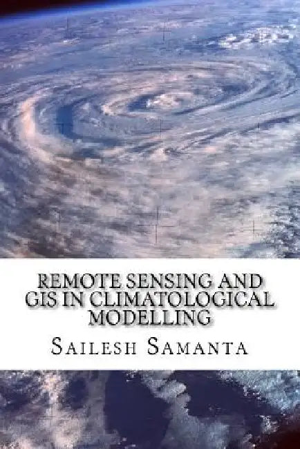 Remote Sensing and GIS in Climatological Modelling by Sailesh Samanta