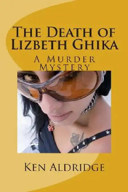 The Death of Lizbeth Ghika: A Gypsy Murder Mystery by Ken Aldridge