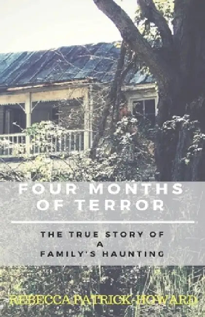 Four Months of Terror: The True Story of a Family's Haunting by Rebecca Patrick-Howard
