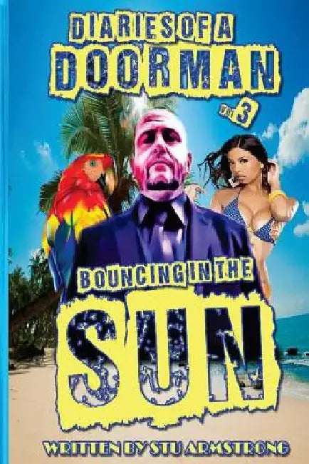 The Diaries of a Doorman - Bouncing in the Sun: Volume 3 by Stu Armstrong