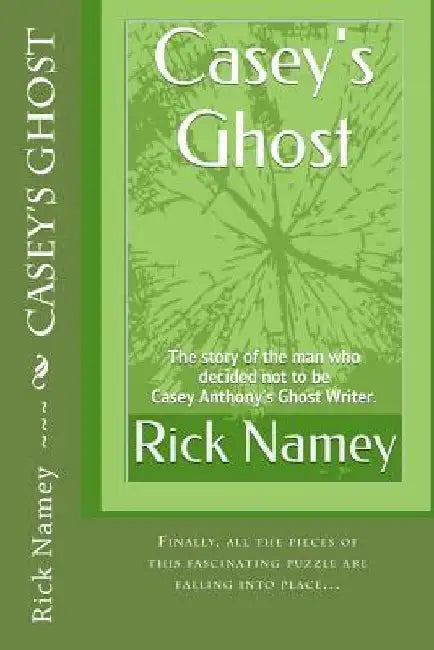 Casey's Ghost: The story of the man who decided not to be Casey Anthony's Ghost Writer by Rick Namey
