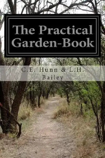 The Practical Garden-Book by C. E. Hunn L. H. Bailey