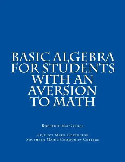 Basic Algebra for Students with an Aversion to Math by Roderick J. MacGregor