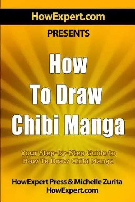 How To Draw Chibi Manga: Your Step-By-Step Guide To Drawing Chibi Manga by Howexpert Press