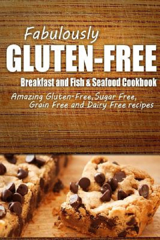 Fabulously Gluten-Free - Breakfast and Fish & Seafood Cookbook: Yummy Gluten-Free Ideas for Celiac Disease and Gluten Sensitivity by Fabulously Gluten-Free