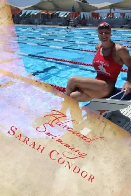 Advanced Swimming: Contest Preparation for Masters, Including Dry Exercise and Nutrition by Sarah Patricia Condor
