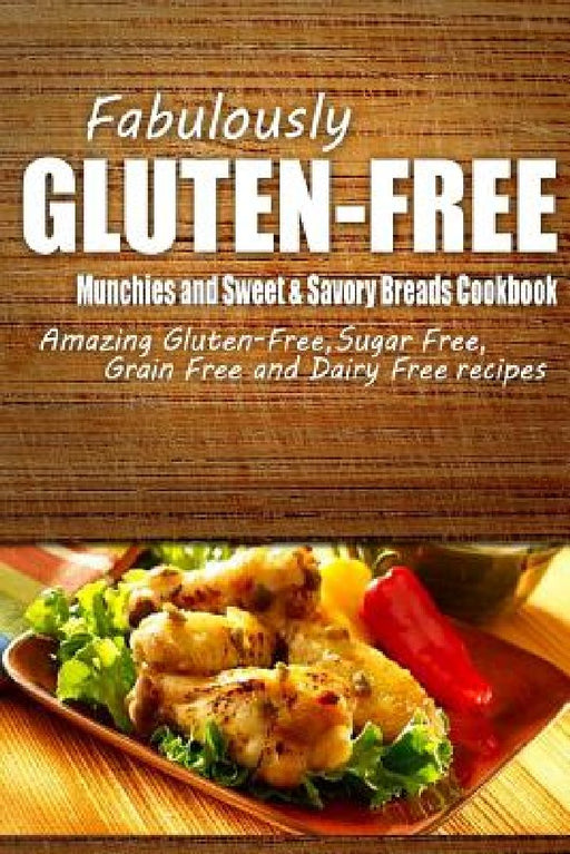 Fabulously Gluten-Free - Munchies and Sweet & Savory Breads Cookbook: Yummy Gluten-Free Ideas for Celiac Disease and Gluten Sensitivity by Fabulously Gluten-Free