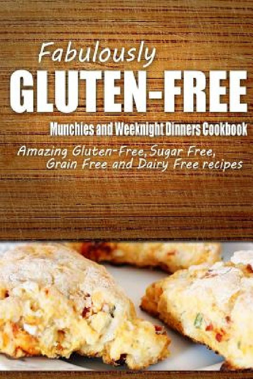 Fabulously Gluten-Free - Munchies and Weeknight Dinners Cookbook: Yummy Gluten-Free Ideas for Celiac Disease and Gluten Sensitivity by Fabulously Gluten-Free