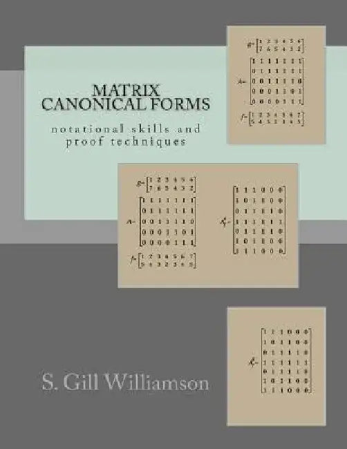Matrix Canonical Forms: notational skills and proof techniques by S. Gill Williamson