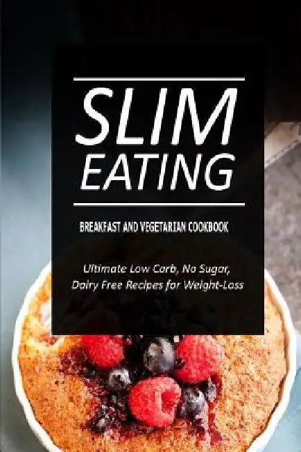 Slim Eating - Breakfast and Vegetarian Cookbook: Skinny Recipes for Fat Loss and a Flat Belly by Slim Eating