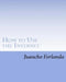 How to Use the Internet: Seven Essential Internet Tools and Skills Anyone Can Learn to Use by Mercedes B. Forlanda