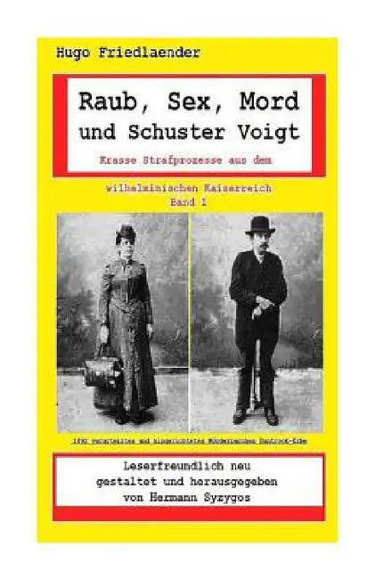 Raub, Sex, Mord und Schuster Voigt: Krasse Strafprozesse aus dem wilhelminischen Kaiserreich by Hermann Syzygos, Hugo Friedlaender