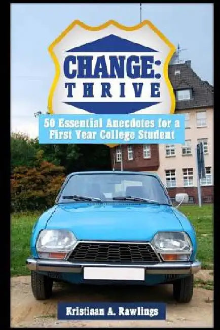 Change: thrive: 50 Essential Anecdotes for a First Year College Student by Kristiaan a. Rawlings