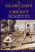 The Glory Days of Cricket: The Extraordinary Story of Broadhalfpenny Down by Ashley Mote