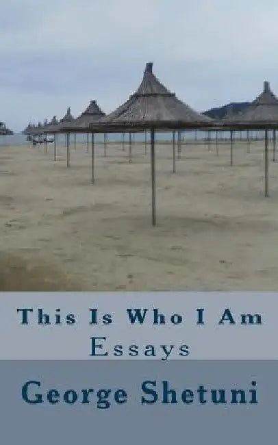 This Is Who I Am: Essays by George Shetuni