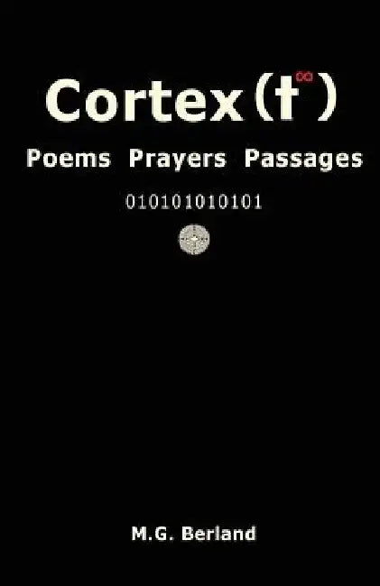 Cortex(t∞): Poems Prayers Passages by M. G. Berland