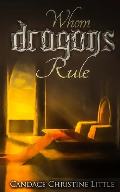 Whom Dragons Rule by Candace Christine Little