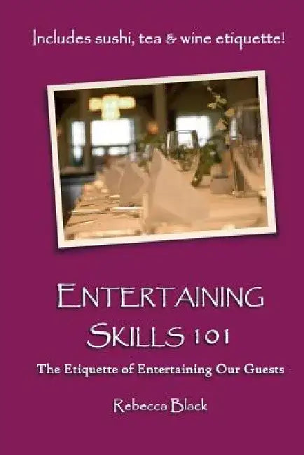 Entertaining Skills 101: The Etiquette of Entertaining Our Guests by Walker Black