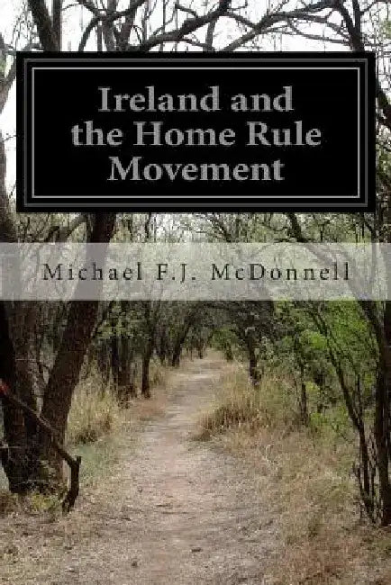 Ireland and the Home Rule Movement by Michael F. J. McDonnell
