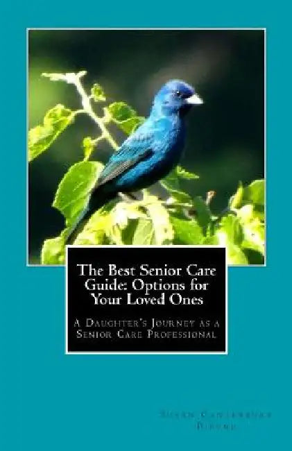The Best Senior Care Guide: Options for Your Loved Ones: A Daughter's Journey as a Senior Care Professional by Susan Canterbury Pipyne