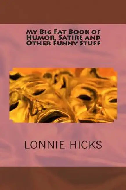 My Big Fat Book of Humor, Satire and Other Funny Stuff by Lonnie Hicks