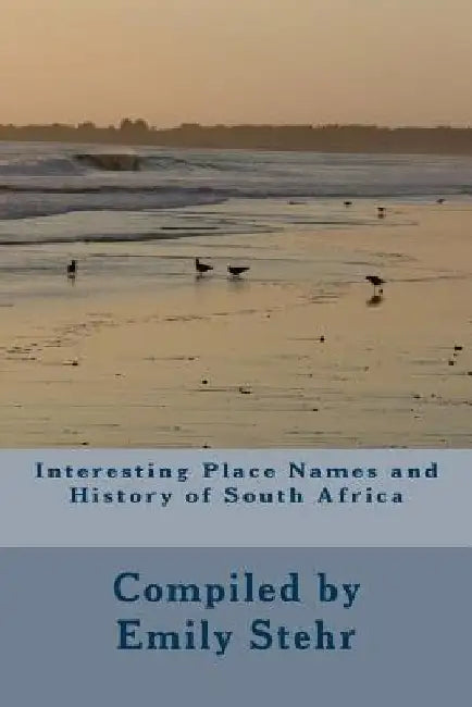 Interesting Place Names and History of South Africa by Emily Stehr