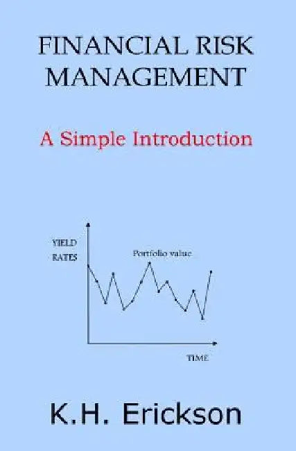 Financial Risk Management: A Simple Introduction by K. H. Erickson