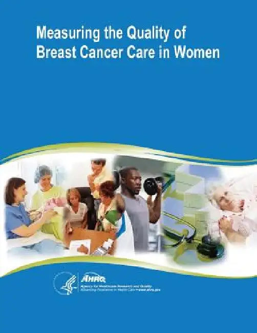 Measuring the Quality of Breast Cancer Care in Women: Evidence Report/Technology Assessment Number 105 by Agency for Healthcare Resea And Quality