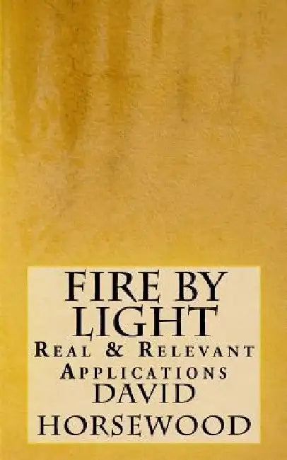 Fire by Light: Real & Relevant Applications by David Horsewood