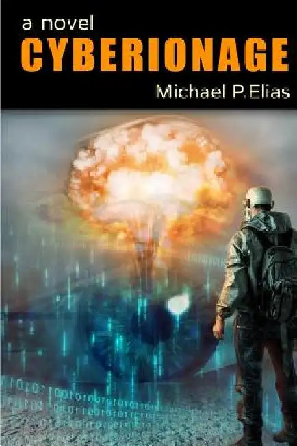 Cyberionage: A Mystery, Espionage and Cyber War Thriller by Michael P. Elias