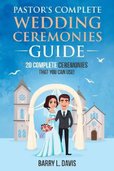 Pastor's Complete Wedding Ceremonies Guide by Barry L. Davis