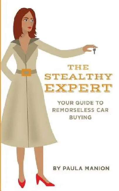 The Stealthy Expert: Your Guide to Remorseless Car Buying by Paula Manion