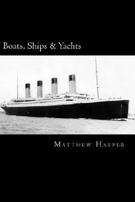 Boats, Ships & Yachts: A Fascinating Book Containing Facts, Trivia, Images & Memory Recall Quiz: Suitable for Adults & Children by Matthew Harper