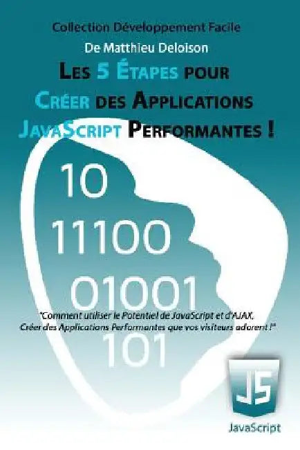 Les 5 Étapes pour Créer des Applications JavaScript Performantes !: Comment utiliser le potentiel de JavaScript et d'AJAX, créer des applications perf by Deloison, Matthieu
