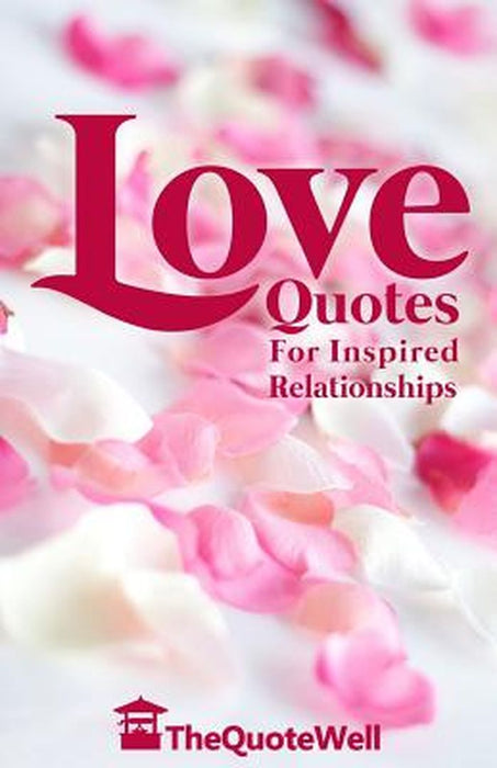 Love Quotes: For Inspired Relationships by Thequotewell