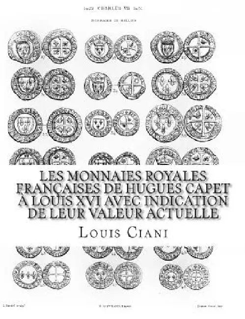 Les Monnaies royales françaises de Hugues Capet à Louis XVI avec indication de leur valeur actuelle by Ciani, Louis