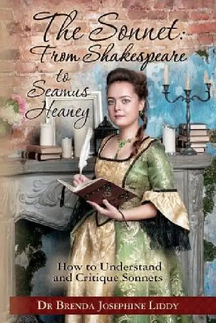 The Sonnet: From Shakespeare to Seamus Heaney: How to Understand and Critique Sonnets by Brenda Josephine Liddy