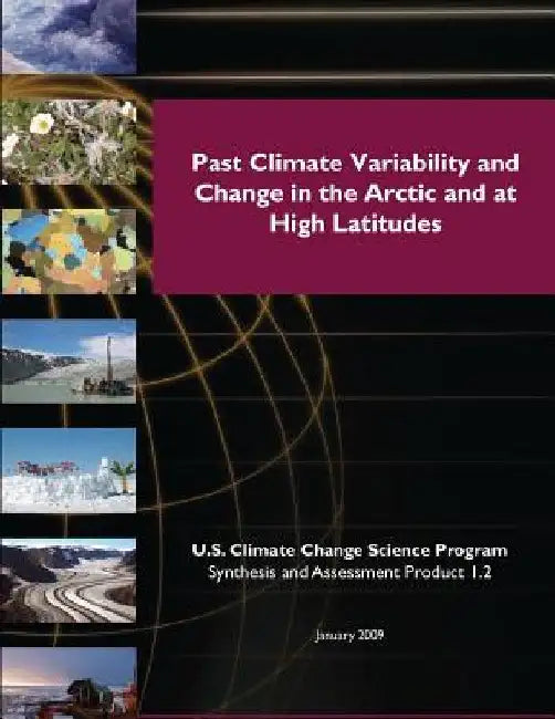 Past Climate Variability and Change in the Arctic and at High Latitudes by U. S. Climate Change Science Program