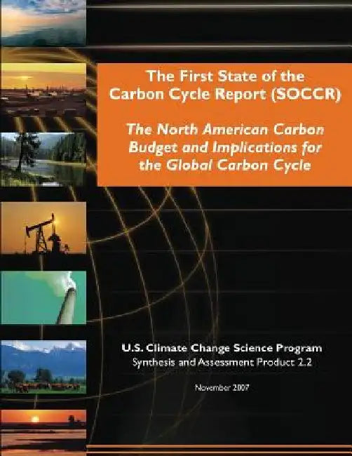 The First State of the Carbon Cycle Report (SOCCR): The North American Carbon Budget and Implication for the Global Carbon Cycle by U. S. Climate Change Science Program