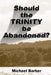 Should the Trinity be Abandoned? by Michael a. Barber