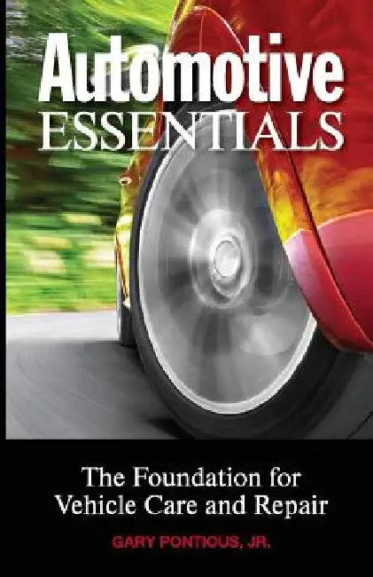 Automotive Essentials: The Foundation for Vehicle Care and Repair by Gary Pontious Jr