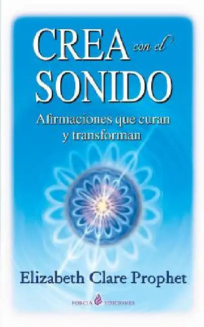 Crea con el sonido: Afirmaciones que curan y transforman by Prophet, Elizabeth Clare