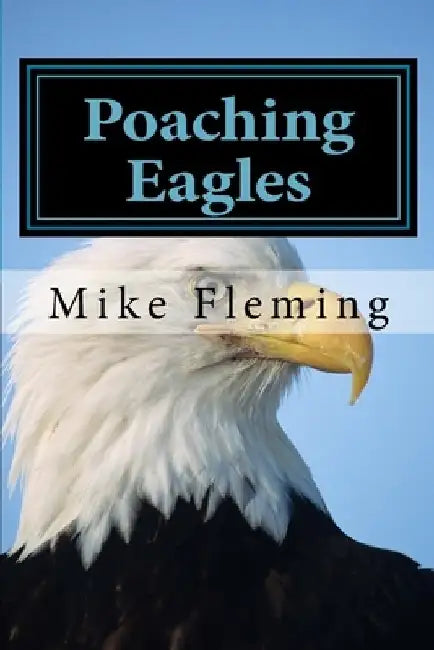 Poaching Eagles: The Book Mark by Mike Fleming