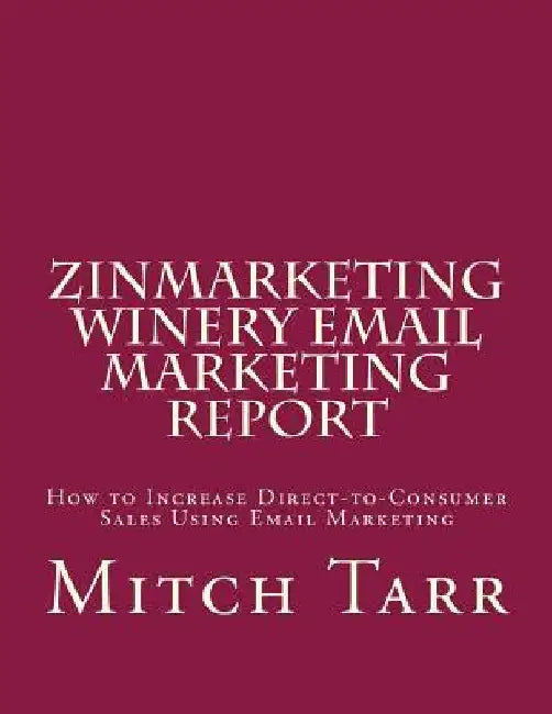 ZinMarketing Winery Email Marketing Report: How to Increase Direct-to-Consumer Sales Using Email Marketing by Mitch Tarr