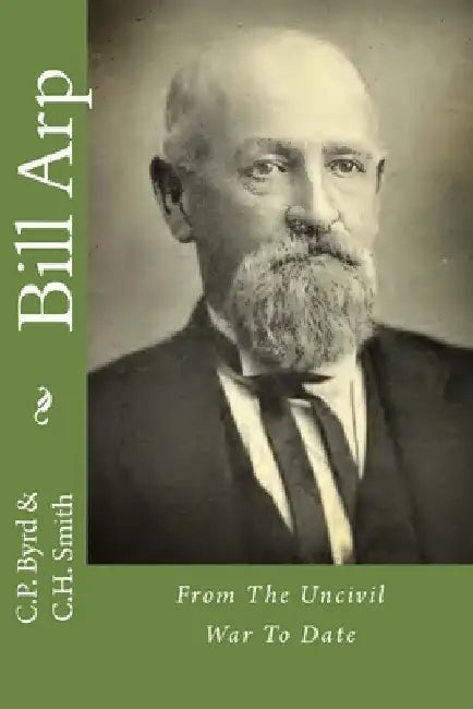Bill Arp: From The Uncivil War To Date by C. H. Smith