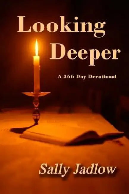 Looking Deeper: A 366 Day Devotional by Sally Jadlow