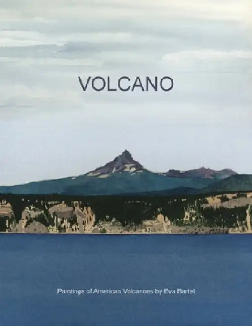 Volcano: Paintings of American Volcanoes by Eva Bartel by Eva Bartel