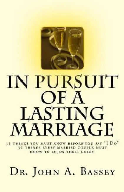 In Pursuit of A Lasting Marriage: A marriage that will not end in divorce - 31 wisdom nuggets for the singles and married folks - Don't say "yes!" to by John Abayomi Bassey