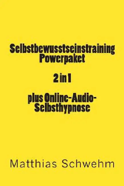 Selbstbewusstseinstraining Powerpaket 2in1 plus Online-Audio-Selbsthypnose by Schwehm, Matthias